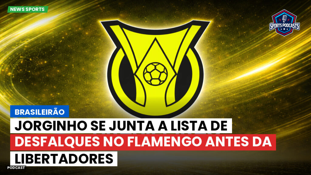 Brasileiro Serie A Podcast: Brasileirão : Jorginho se junta a lista de desfalques no Flamengo antes da Libertadores