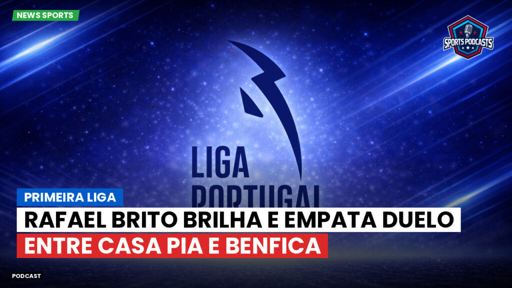 Primeira Liga Podcast: Rafael Brito brilha e empata duelo entre Casa Pia e Benfica