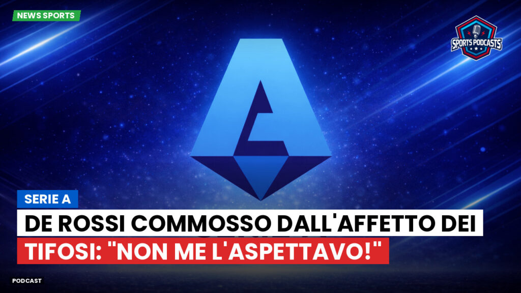 Serie A Podcast: Serie A : De Rossi commosso dall'affetto dei tifosi: "Non me l'aspettavo!"