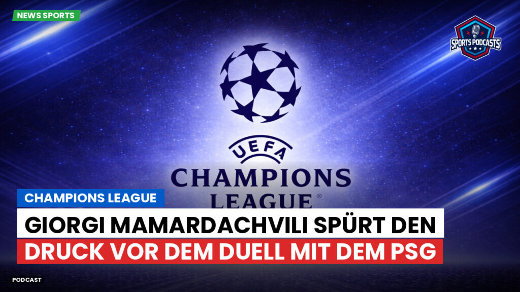 Champions League Podcast: Champions League : Giorgi Mamardachvili spürt den Druck vor dem Duell mit dem PSG
