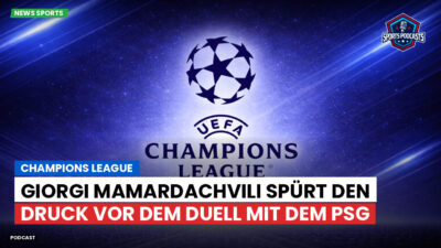 Champions League Podcast: Champions League : Giorgi Mamardachvili spürt den Druck vor dem Duell mit dem PSG