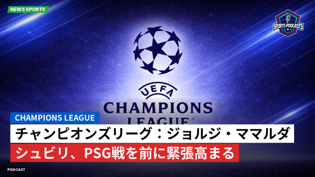 Champions League Podcast: チャンピオンズリーグ：ジョルジ・ママルダシュビリ、PSG戦を前に緊張高まる