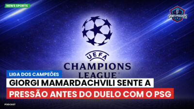 Champions League Podcast: Liga dos Campeões: Giorgi Mamardachvili sente a pressão antes do duelo com o PSG