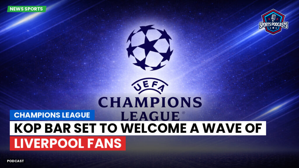 Champions League Podcast: Champions League: Kop Bar set to welcome a wave of Liverpool fans