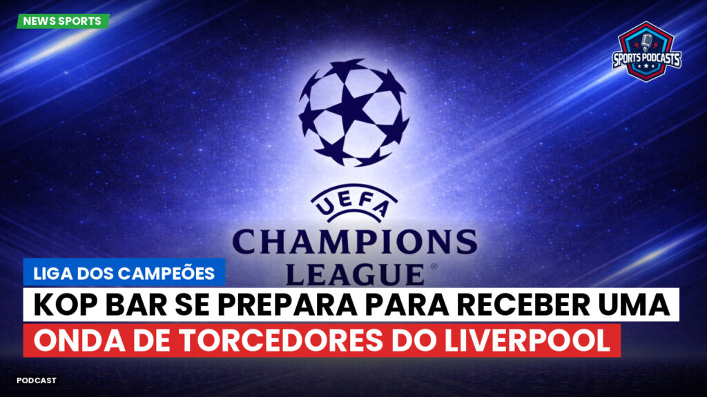 Champions League Podcast: Liga dos Campeões: Kop Bar se prepara para receber uma onda de torcedores do Liverpool