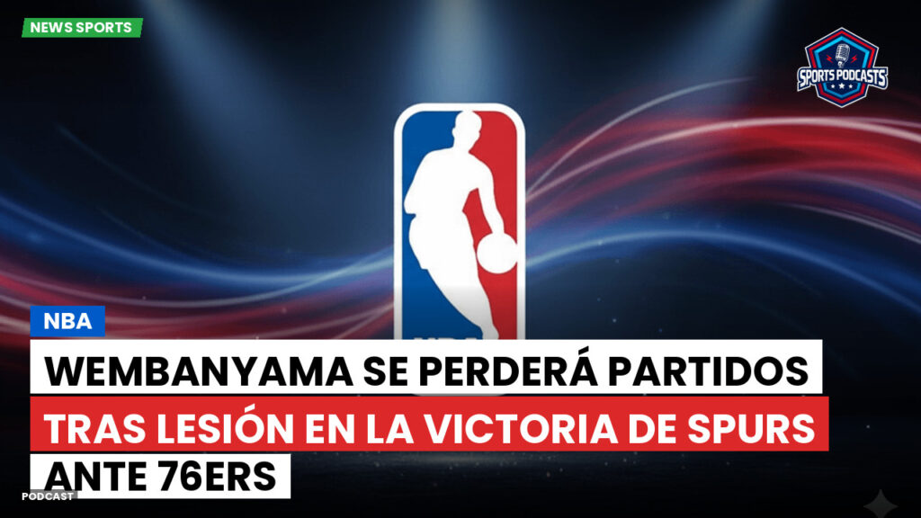 Nba Podcast: NBA : Wembanyama se perderá partidos tras lesión en la victoria de Spurs ante 76ers