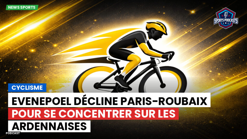 Cyclisme Podcast: Cyclisme : Evenepoel décline Paris-Roubaix pour se concentrer sur les Ardennaises