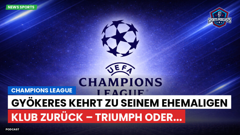Champions League Podcast: Champions League : Gyökeres kehrt zu seinem ehemaligen Klub zurück – Triumph oder...