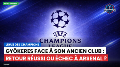 Champions League Podcast: Ligue des champions : Gyökeres face à son ancien club : retour réussi ou échec à Arsenal ?