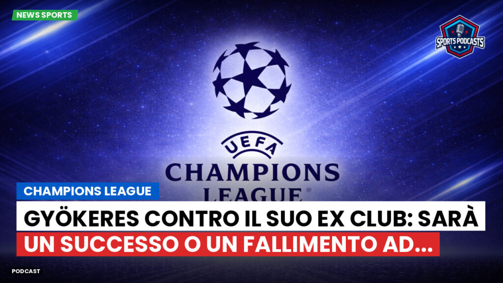 Champions League Podcast: Champions League : Gyökeres contro il suo ex club: sarà un successo o un fallimento ad...