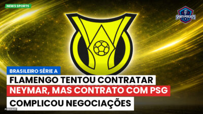 Brasileirão Série A Podcast: Flamengo tentou contratar Neymar, mas contrato com PSG complicou negociações