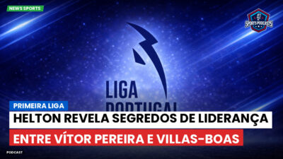 Primeira Liga Podcast: Helton revela segredos de liderança entre Vítor Pereira e Villas-Boas