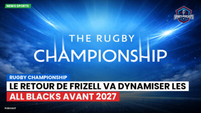 Rugby Championship Podcast: Rugby Championship : Le retour de Frizell va dynamiser les All Blacks avant 2027