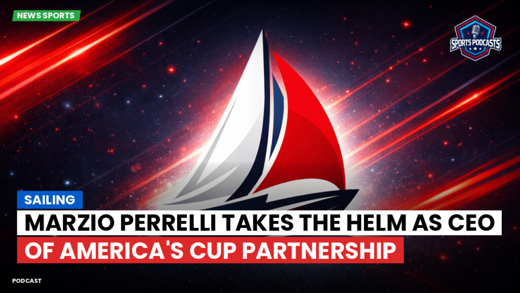 Liga Mx Podcast: Sailing : Marzio Perrelli Takes the Helm as CEO of America's Cup Partnership