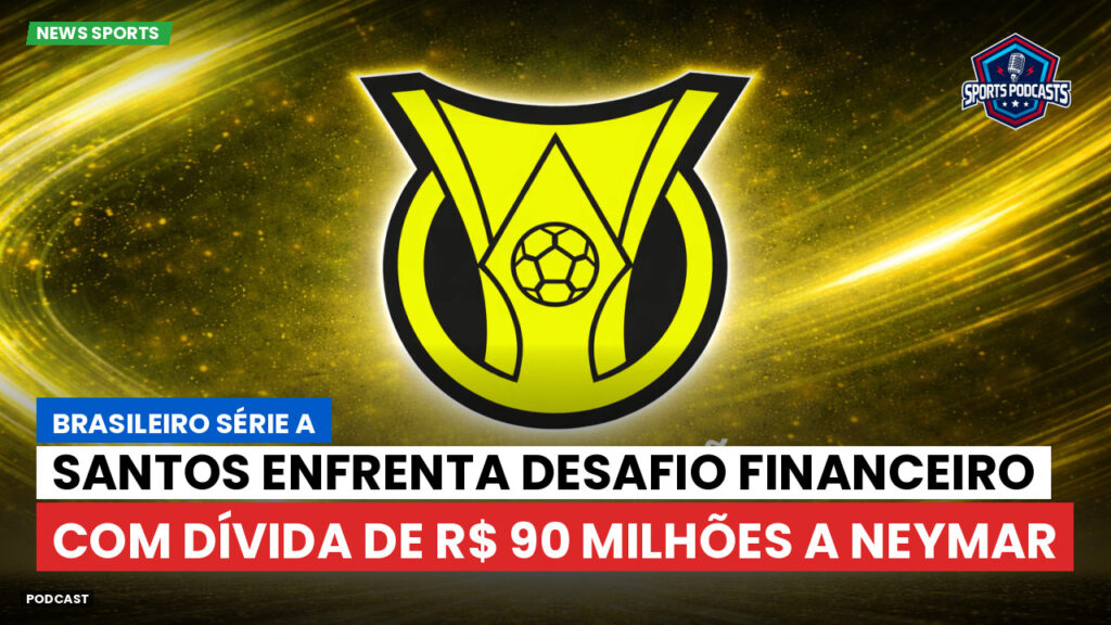 Brasileiro Serie A Podcast: Santos enfrenta desafio financeiro com dívida de R$ 90 milhões a Neymar