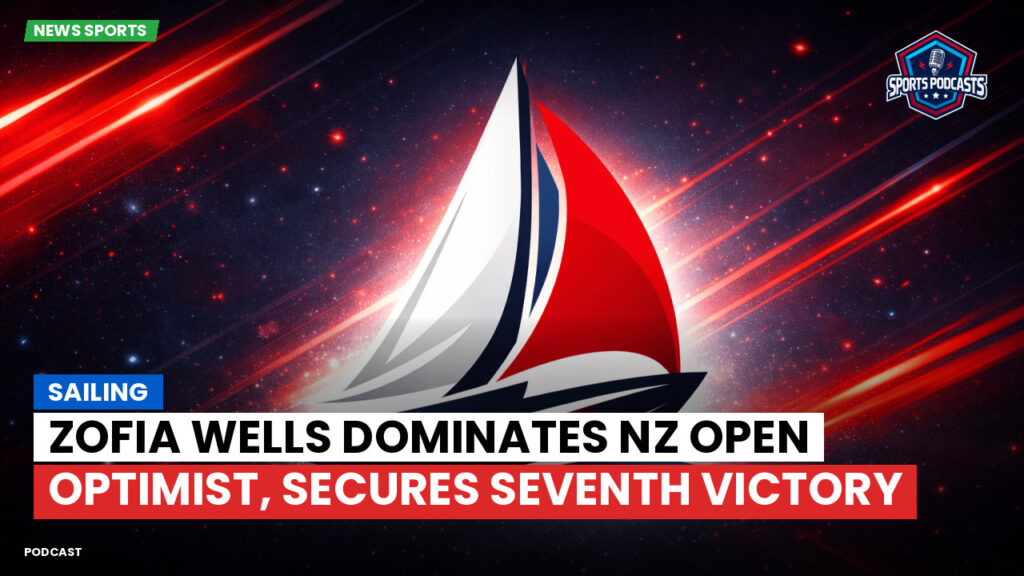 Sailing Podcast: Zofia Wells Dominates NZ Open Optimist, Secures Seventh Victory