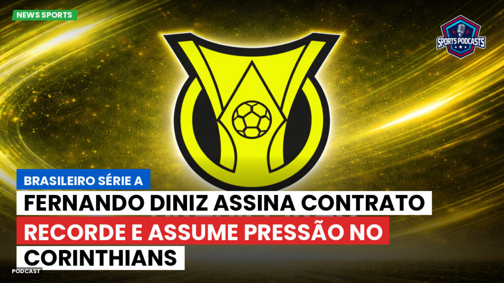Brasileiro Serie A Podcast: Fernando Diniz assina contrato recorde e assume pressão no Corinthians