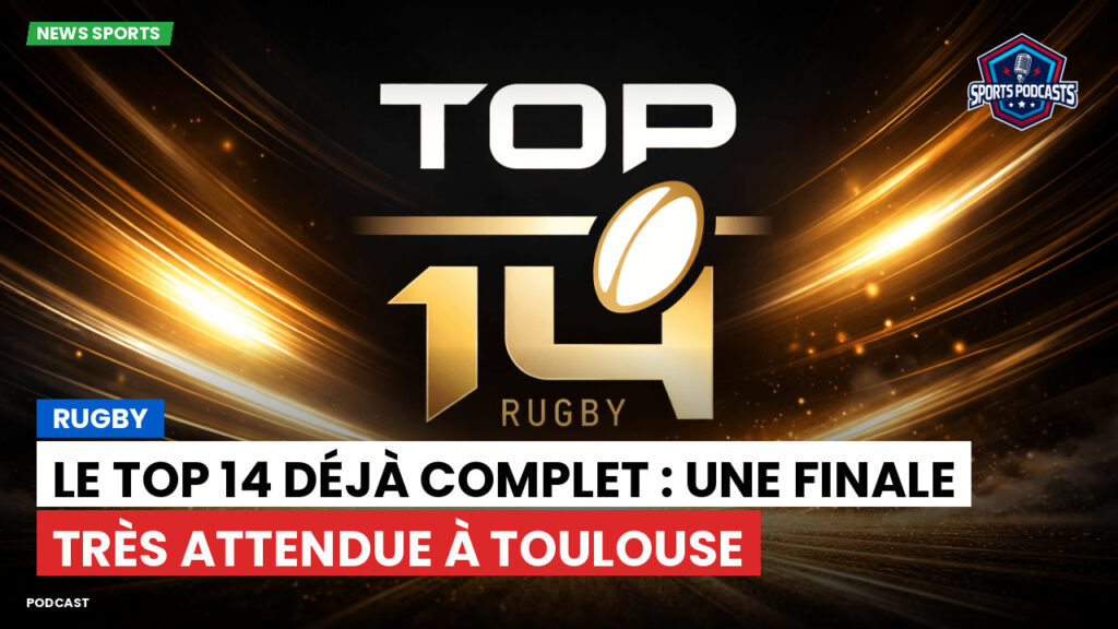 Top 14 Podcast: Rugby : Le Top 14 déjà complet : une finale très attendue à Toulouse