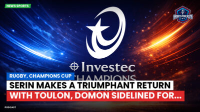 Champions Cup Podcast: Rugby, Champions Cup: Serin makes a triumphant return with Toulon, Domon sidelined for...