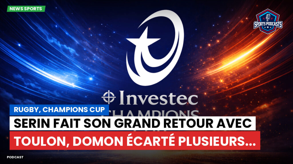 Champions Cup Podcast: Rugby, Champions Cup : Serin fait son grand retour avec Toulon, Domon écarté plusieurs...