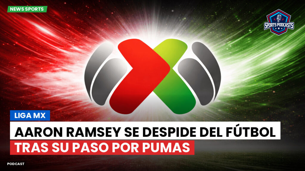 Liga Mx Podcast: Aaron Ramsey se despide del fútbol tras su paso por Pumas