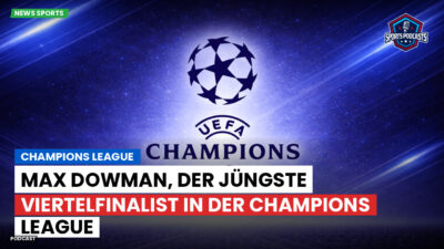 Champions League Podcast: Max Dowman, der jüngste Viertelfinalist in der Champions League