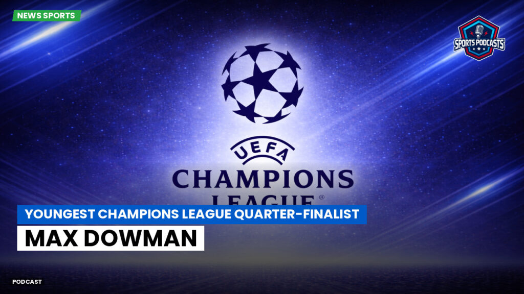 Champions League Podcast: Youngest Champions League quarter-finalist: Max Dowman