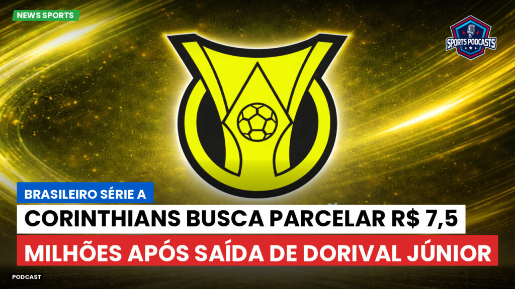 Brasileiro Serie A Podcast: Corinthians busca parcelar R$ 7,5 milhões após saída de Dorival Júnior