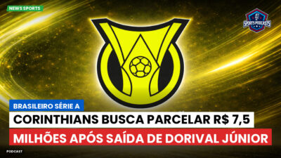 Brasileirão Série A Podcast: Corinthians busca parcelar R$ 7,5 milhões após saída de Dorival Júnior