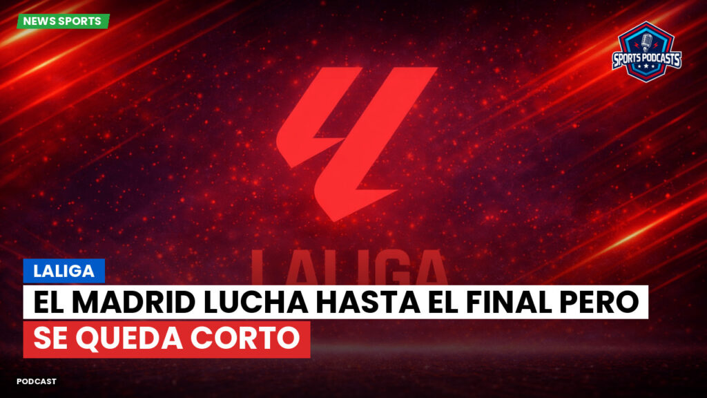 Laliga Podcast: LaLiga : El Madrid lucha hasta el final pero se queda corto