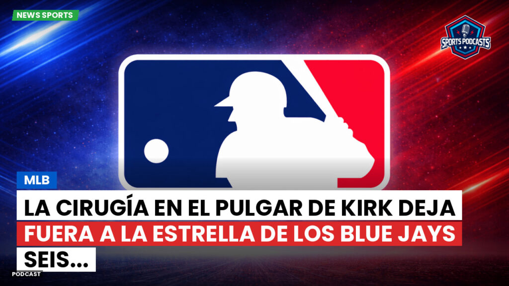 Mlb Podcast: MLB : La cirugía en el pulgar de Kirk deja fuera a la estrella de los Blue Jays seis...