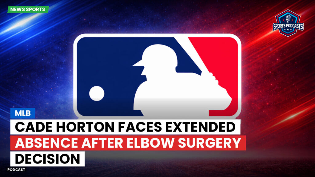 Mlb Podcast: MLB : Cade Horton Faces Extended Absence After Elbow Surgery Decision