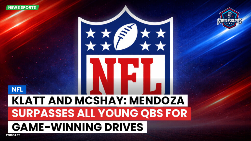 Nfl Podcast: NFL : Klatt and McShay: Mendoza Surpasses All Young QBs for Game-Winning Drives