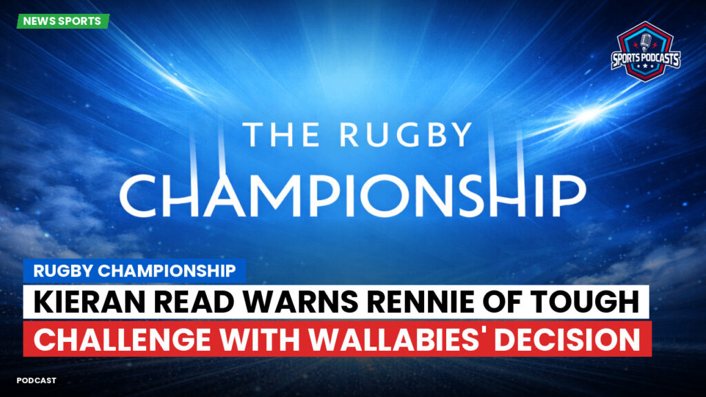 Rugby Championship Podcast: Rugby Championship : Kieran Read warns Rennie of tough challenge with Wallabies' decision
