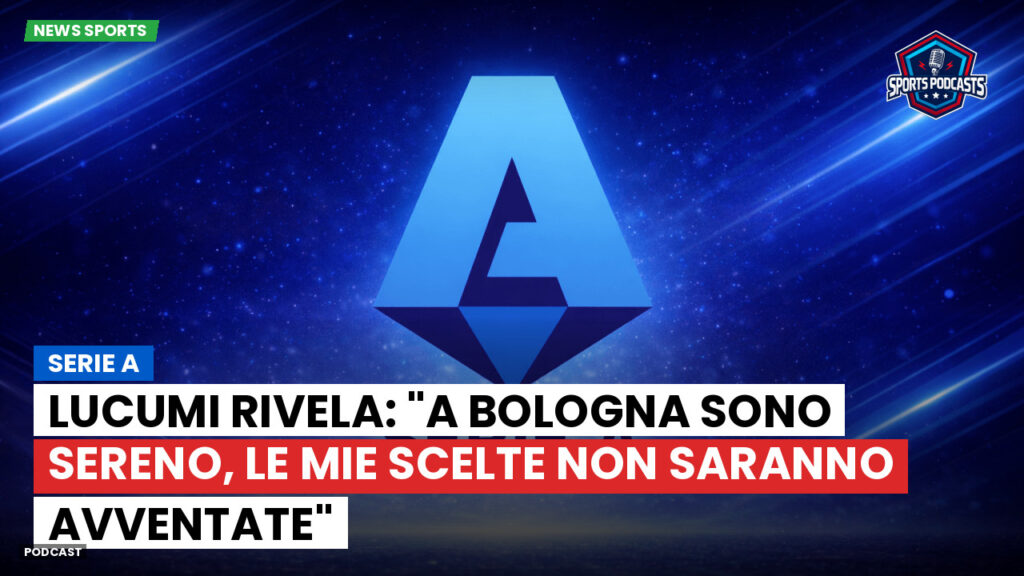 Serie A Podcast: Serie A : Lucumi rivela: "A Bologna sono sereno, le mie scelte non saranno avventate"