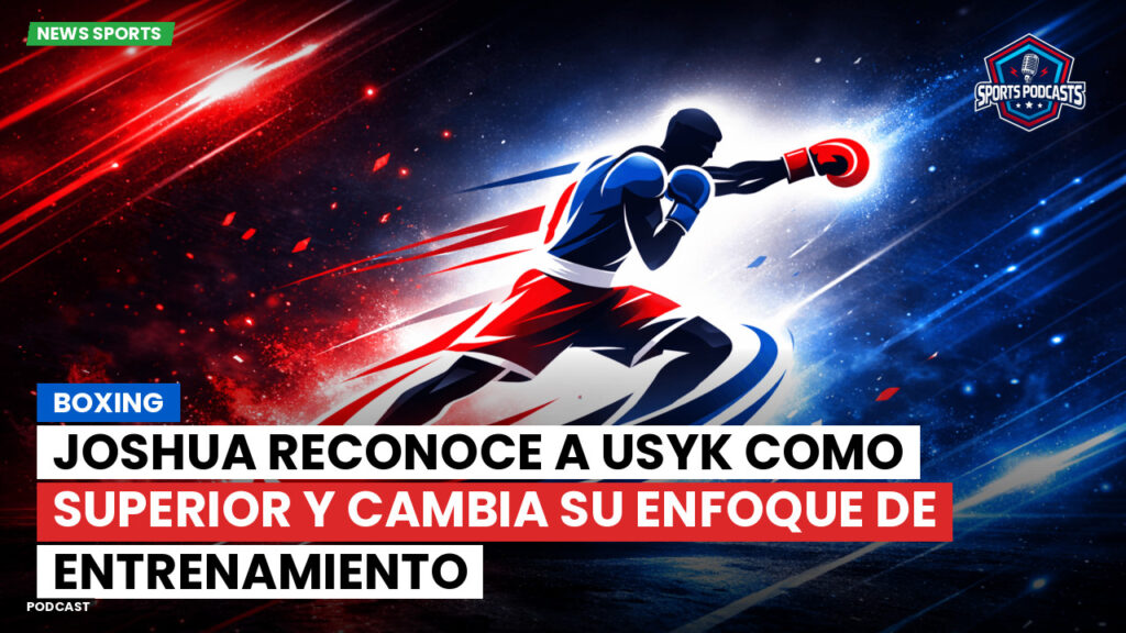 Boxe Podcast: Boxing : Joshua reconoce a Usyk como superior y cambia su enfoque de entrenamiento