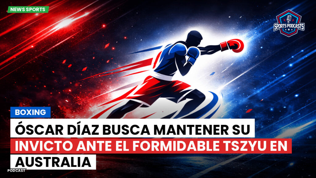 Boxe Podcast: Boxing : Óscar Díaz busca mantener su invicto ante el formidable Tszyu en Australia