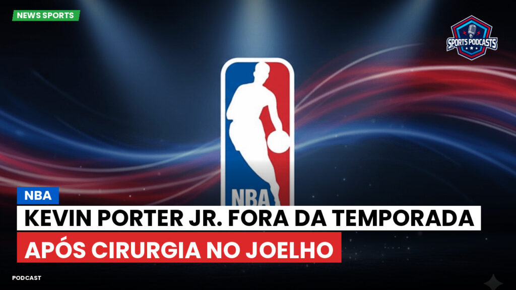Nba Podcast: NBA : Kevin Porter Jr. fora da temporada após cirurgia no joelho