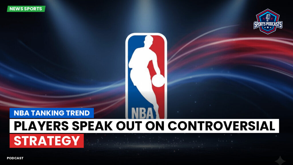Nba Podcast: NBA Tanking Trend: Players Speak Out on Controversial Strategy