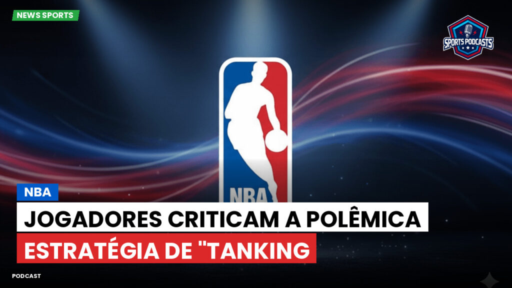 Nba Podcast: NBA: Jogadores criticam a polêmica estratégia de "tanking