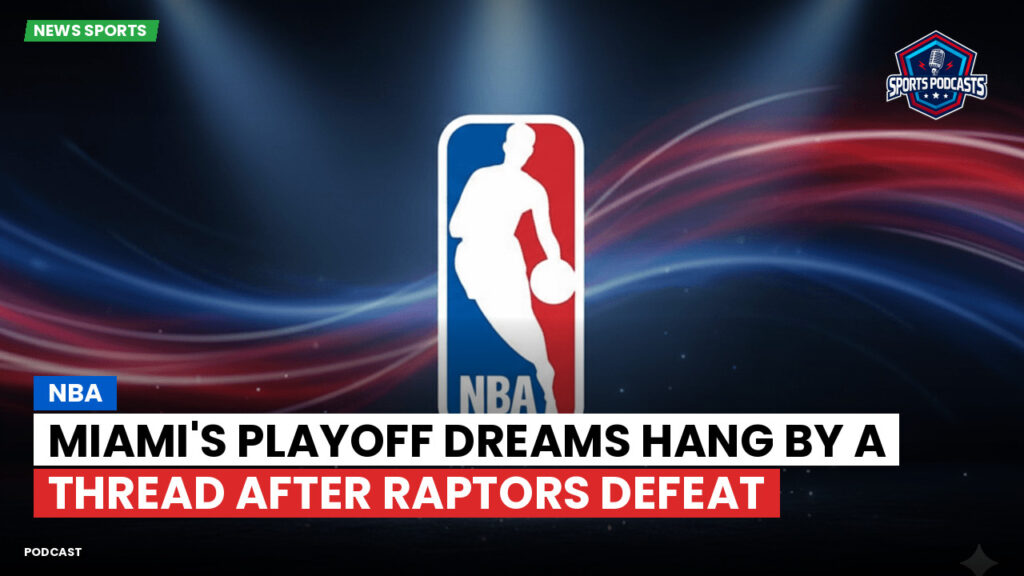 Nba Podcast: NBA : Miami's Playoff Dreams Hang by a Thread After Raptors Defeat