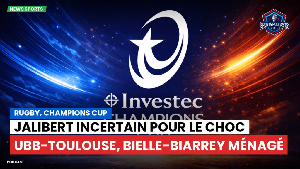 Champions Cup Podcast: Rugby, Champions Cup : Jalibert incertain pour le choc UBB-Toulouse, Bielle-Biarrey ménagé