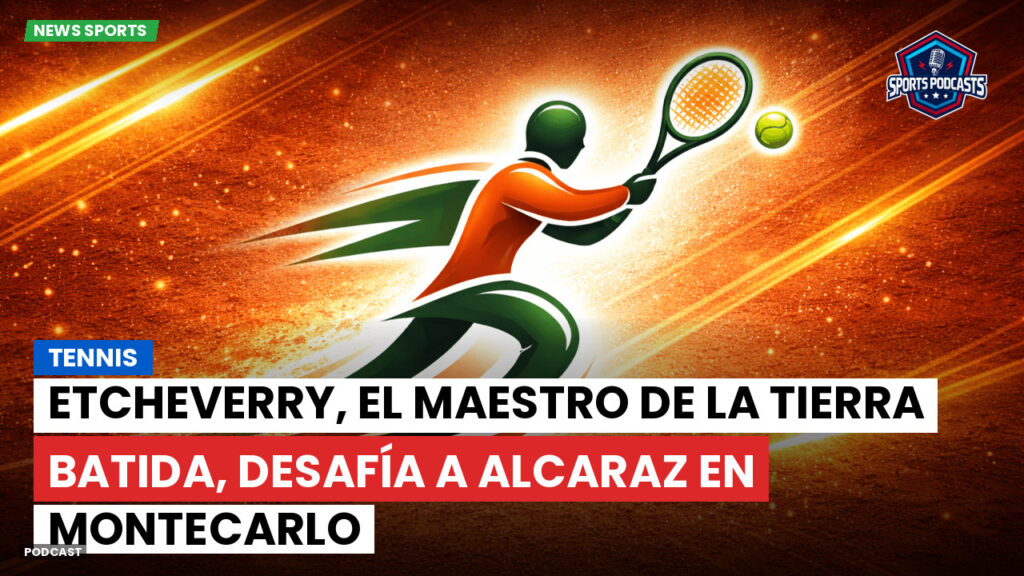 Tennis Podcast: Tennis : Etcheverry, el maestro de la tierra batida, desafía a Alcaraz en Montecarlo