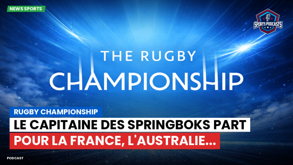 Rugby Championship Podcast: Rugby Championship : Le capitaine des Springboks part pour la France, l'Australie...