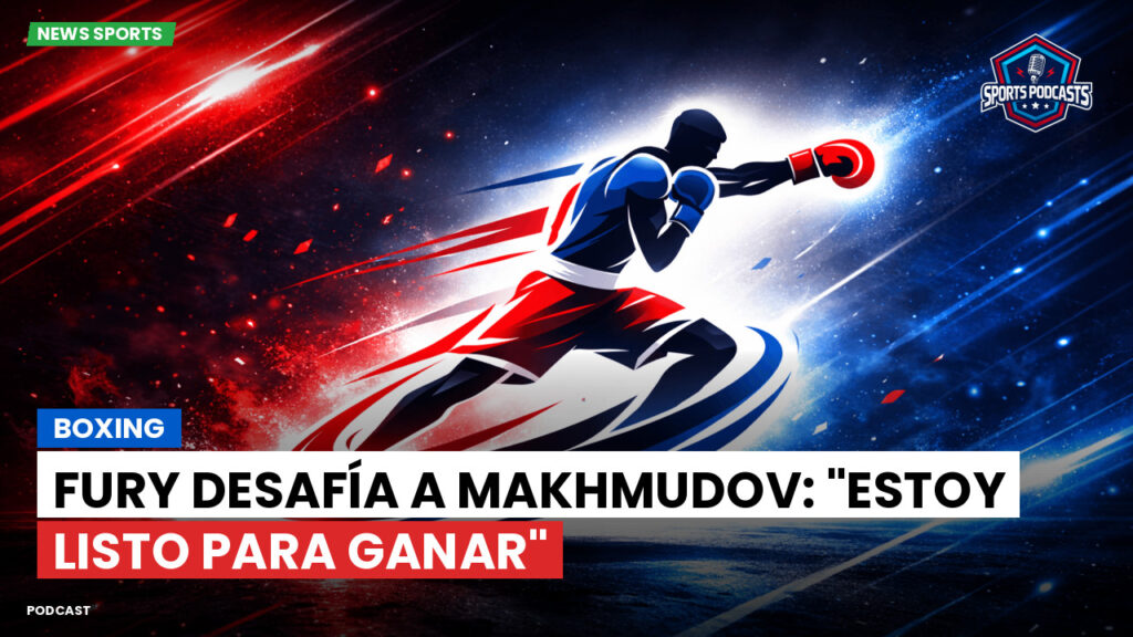 Boxe Podcast: Boxing : Fury desafía a Makhmudov: "Estoy listo para ganar"
