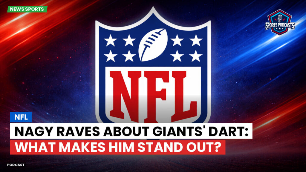 Nfl Podcast: NFL : Nagy Raves About Giants' Dart: What Makes Him Stand Out?