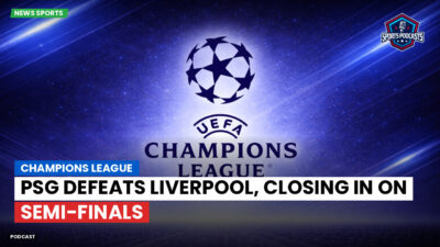 Champions League Podcast: Champions League: PSG defeats Liverpool, closing in on semi-finals
