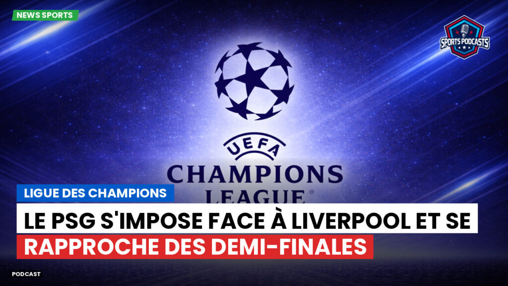 Champions League Podcast: Ligue des champions : Le PSG s'impose face à Liverpool et se rapproche des demi-finales