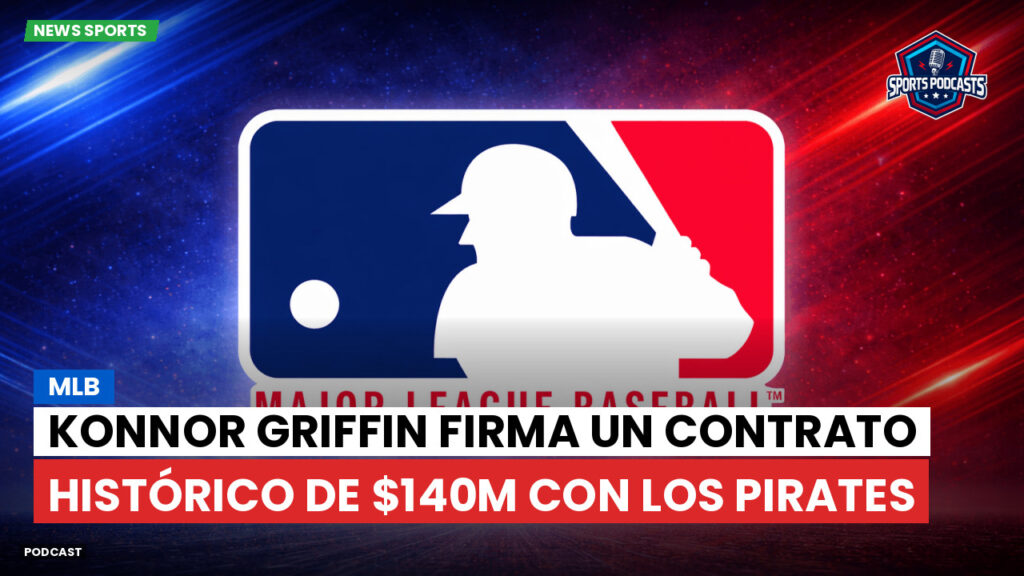 Mlb Podcast: MLB : Konnor Griffin firma un contrato histórico de $140M con los Pirates