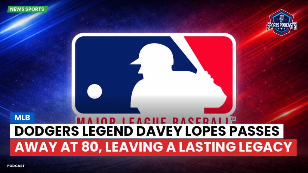 Mlb Podcast: MLB : Dodgers Legend Davey Lopes Passes Away at 80, Leaving a Lasting Legacy